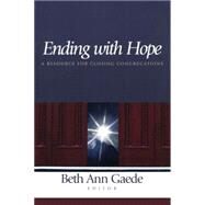 Ending with Hope A Resource for Closing Congregations by Gaede, Beth Ann, 9781566992633