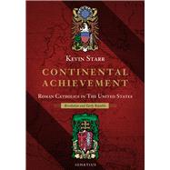 Continental Achievement Roman Catholics in the United States-- Revolution and the Early Republic by Starr, Kevin, 9781621642633
