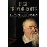 Europe's Physician : The Various Life of Sir Theodore de Mayerne by Hugh Trevor-Roper, 9780300112634