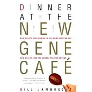 Dinner at the New Gene Caf How Genetic Engineering Is Changing What We Eat, How We Live, and the Global Politics of Food by Lambrecht, Bill, 9780312302634