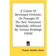 Course of Developed Criticism : On Passages of the New Testament Materially Affected by Various Readings (1856) by Green, Thomas Sheldon, 9780548712634