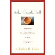 Ask, Thank, Tell : Improving Stewardship Ministry in Your Congregation by Lane, Charles R., 9780806652634