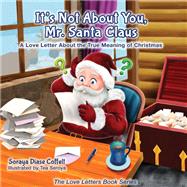 It's Not About You Mr. Santa Claus by Coffelt, Soraya Diase; Seroya, Tea, 9781630472634