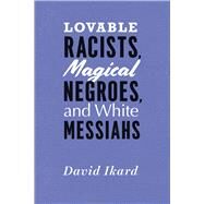Lovable Racists, Magical Negroes, and White Messiahs by Ikard, David; Sharpley-Whiting, T. Denean, 9780226492636
