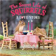 The Secret Life of Squirrels: A Love Story by Rose, Nancy, 9780316272636