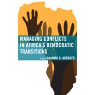 Managing Conflicts in Africa's Democratic Transitions by Adebayo, Akanmu G.; Adesina, Oluwakemi Abiodun; Adeyeye, Mike; Adjei, Joseph Kingsley; Achoka, Judith S.K.; Agbehonou, Edoh; Alao, Abiodun; Bangura, Abdul Karim; Bingol, Haluk Baran; Danso, Sarah Okaebea; Diop, Oumar Chrif; Ewoh, Andrew I.E.; Gerges, Sam, 9780739172636