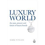 Luxury World: The Past, Present and Future of Luxury Brands by Tungate, Mark, 9780749452636