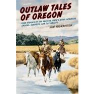 Outlaw Tales of Oregon, 2nd : True Stories of the Beaver State's Most Infamous Crooks, Culprits, and Cutthroats by Yuskavitch, Jim, 9780762772636