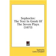 Sophocles : The Text in Greek of the Seven Plays (1873) by Sophocles; Campbell, Lewis, 9781436652636