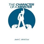 The Character of a Minister by De La Cruz, J. C., Ph.d., 9781523392636
