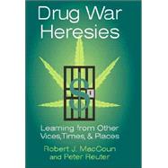 Drug War Heresies: Learning from Other Vices, Times, and Places by Robert J. MacCoun , Peter Reuter, 9780521572637