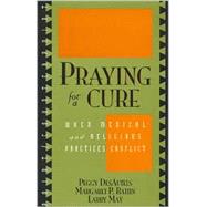 Praying for a Cure When Medical and Religious Practices Conflict by DesAutels, Peggy; Battin, Margaret P.; May, Larry, 9780847692637