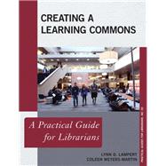 Creating a Learning Commons A Practical Guide for Librarians by Lampert, Lynn D.; Meyers-martin, Coleen, 9781442272637