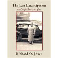 The Last Emancipation: An Original Two-act Play by Jones, Richard O., 9781450262637