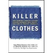 Killer Clothes: How Seemingly Innocent Clothing Choices Endager your Health...And How to Protect Yourself! by Clement, Anna Maria, Ph.D., 9781570672637