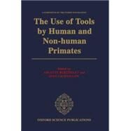The Use of Tools by Human and Non-human Primates by Berthelet, Arlette; Chavaillon, Jean, 9780198522638