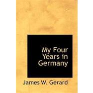 My Four Years in Germany by Gerard, James W., 9781426422638