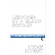 Inspired by a Blank Screen : Re-Boot Your Spiritual Life by Howat, Irene, 9781845502638