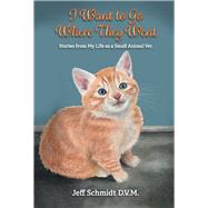 I Want to Go Where They Went Stories from My Life as a Small Animal Vet by Schmidt D.V.M., Jeff; Ranlett, Ann; Borchers, Brice, 9798350932638