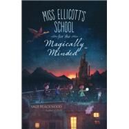 Miss Ellicott's School for the Magically Minded by Blackwood, Sage, 9780062402639