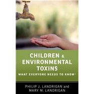 Children and Environmental Toxins What Everyone Needs to Know® by Landrigan, Philip J.; Landrigan, Mary M., 9780190662639
