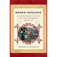 Brown-Sequard An Improbable Genius Who Transformed Medicine by Aminoff, MD, Michael J., 9780199742639