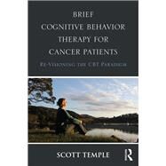 Brief Cognitive Behavior Therapy for Cancer Patients: Re-Visioning the CBT Paradigm by Temple; Scott, 9781138942639