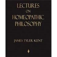 Lectures on Homeopathic Philosophy by Kent, James Tyler, 9781603862639