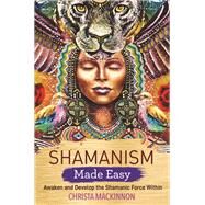 Shamanism Made Easy Awaken and Develop the Shamanic Force Within by MACKINNON, CHRISTA, 9781788172639