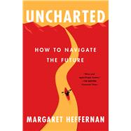 Uncharted How to Navigate the Future by Heffernan, Margaret, 9781982112639