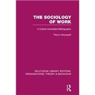 The Sociology of Work (RLE: Organizations): A Critical Annotated Bibliography by Ghorayshi; Parvin, 9780415822640