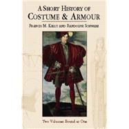 A Short History of Costume & Armour Two Volumes Bound as One by Kelly, Francis M.; Schwabe, Randolph, 9780486422640