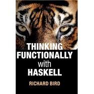 Thinking Functionally With Haskell by Bird, Richard, 9781107452640