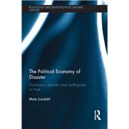 The Political Economy of Disaster: Destitution, Plunder and Earthquake in Haiti by Lundahl; Mats, 9781138902640