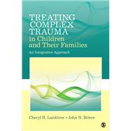 Treating Complex Trauma in Children and Their Families by Lanktree, Cheryl B.; Briere, John N., 9781452282640