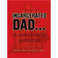 Incarcerated Dad: A Gangsta's Warning by Hudson, David K.; Roby, Erica I., 9781490732640