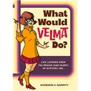 What Would Velma Do? Life Lessons from the Brains (and Heart) of Mystery, Inc. by Garrity, Shaenon K., 9780762482641