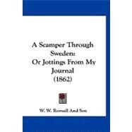 Scamper Through Sweden : Or Jottings from My Journal (1862) by W. W. Rowsell and Son, 9781120212641