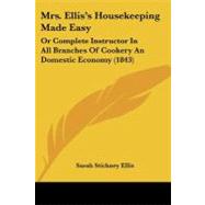 Mrs Ellis's Housekeeping Made Easy : Or Complete Instructor in All Branches of Cookery an Domestic Economy (1843) by Ellis, Sarah Stickney, 9781437042641