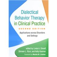 Dialectical Behavior Therapy in Clinical Practice Applications across Disorders and Settings by Dimeff, Linda A.; Rizvi, Shireen L.; Koerner, Kelly; Linehan, Marsha M., 9781462552641