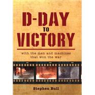 D-Day to Victory With the men and machines that won the war by Bull, Stephen; Pictures, Impossible, 9781780962641