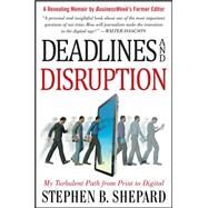 Deadlines and Disruption: My Turbulent Path from Print to Digital by Shepard, Stephen, 9780071802642