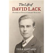 The Life of David Lack Father of Evolutionary Ecology by Anderson, Ted R., 9780199922642