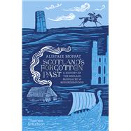 Scotland's Forgotten Past A History of the Mislaid, Misplaced and Misunderstood by Moffat, Alistair, 9780500252642