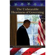 The Unbearable Heaviness of Governing The Obama Administration in Historical Perspective by Keller, Morton, 9780817912642