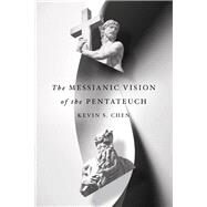 The Messianic Vision of the Pentateuch by Chen, Kevin S., 9780830852642