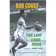 The Last Loud Roar by Cousy, Bob; Linn, Edward; Riger, Robert, 9781501142642