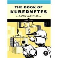 The Book of Kubernetes A Complete Guide to Container Orchestration by Hohn, Alan, 9781718502642