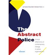 The Abstract Police Critical reflections on contemporary change in police organisations by Terpstra, Jan; Salet, Renze; Fyfe, Nicholas R., 9789462362642