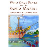 Who Gave Pinta to the Santa Maria? Torrid Diseases in a Temperate World by Desowitz, Robert S., 9780393332643